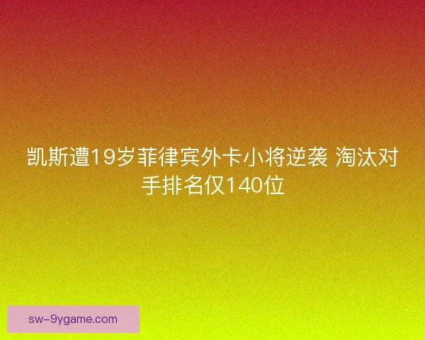 凯斯遭19岁菲律宾外卡小将逆袭 淘汰对手排名仅140位